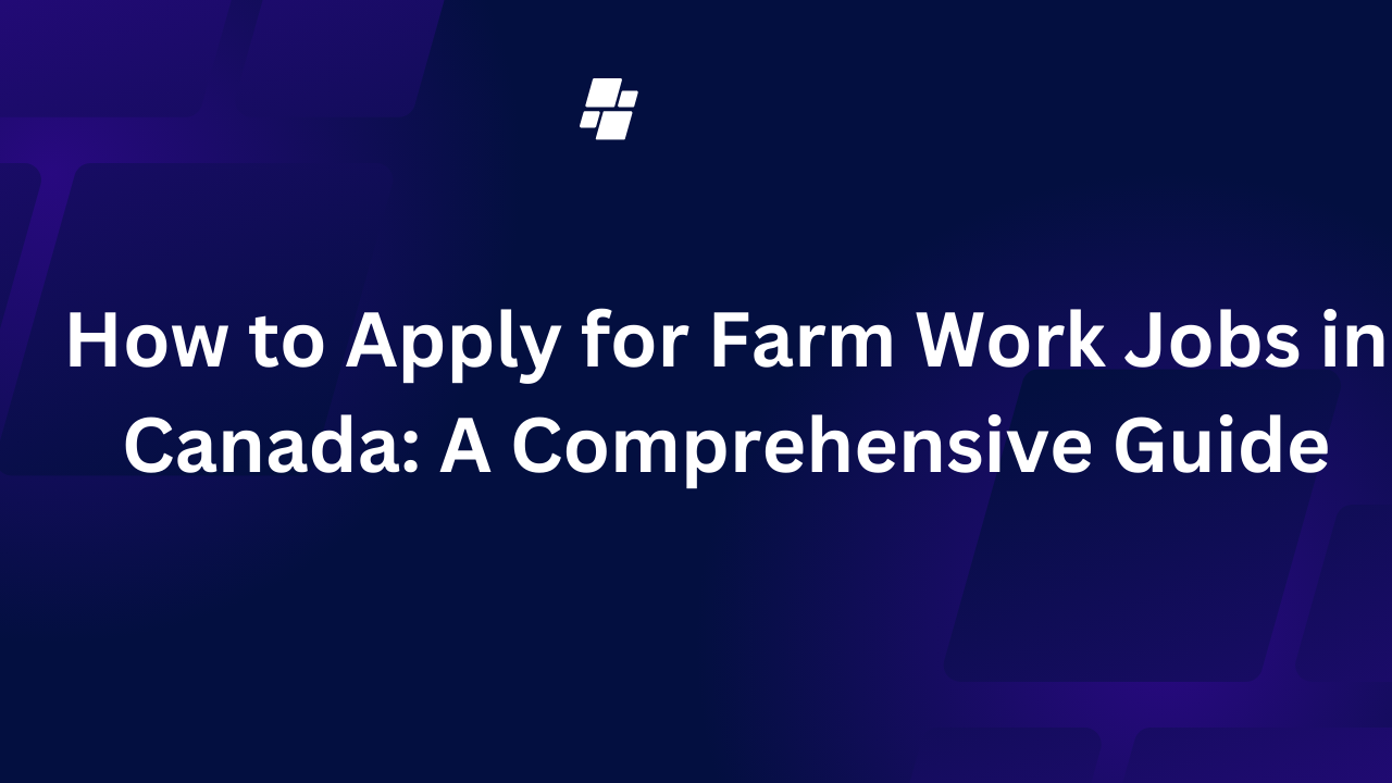 How to Apply for Farm Work Jobs in Canada: A Comprehensive Guide