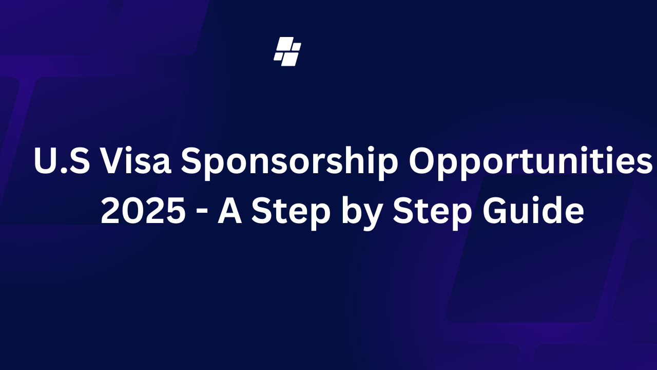 U.S Visa Sponsorship Opportunities 2025 - A Step by Step Guide